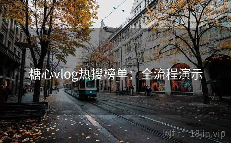 糖心vlog热搜榜单:全流程演示