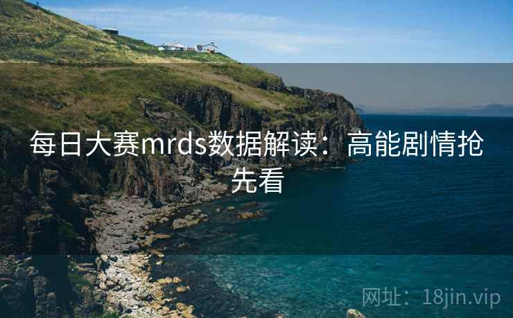 每日大赛mrds数据解读：高能剧情抢先看